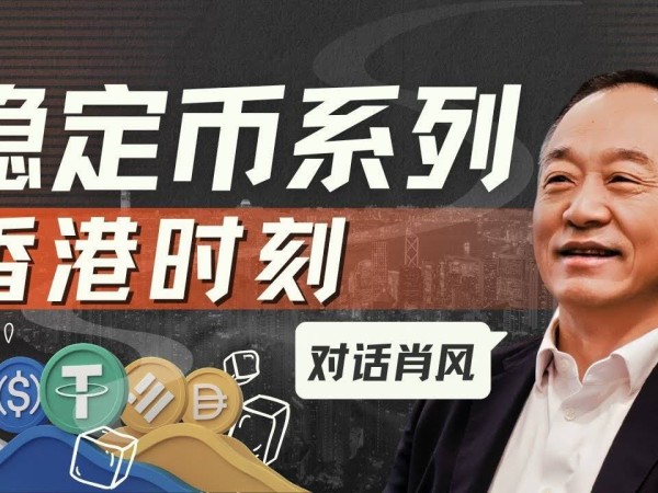对话肖风：香港稳定币热潮背后的冷思考，合规将成为行业发展关键